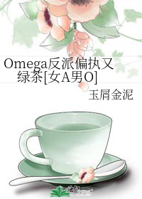 Omega反派偏执又绿茶[女A男O]