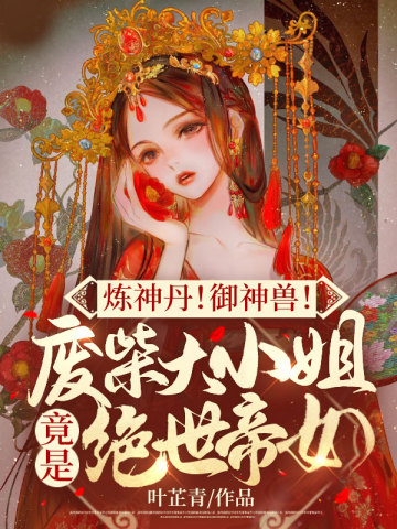 炼神丹！御神兽！废材大小姐竟是绝世帝女夜染音封九宸