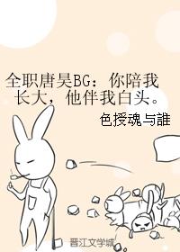 全职唐昊BG：你陪我长大，他伴我白头。