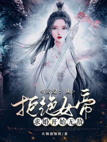 玄幻从拒绝女帝求婚开始无敌