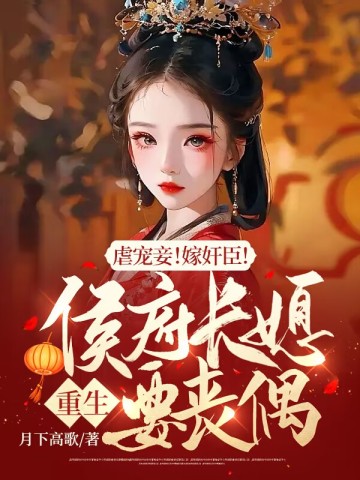 虐宠妾！嫁奸臣！侯府长媳重生要丧偶谢逆顾南枝