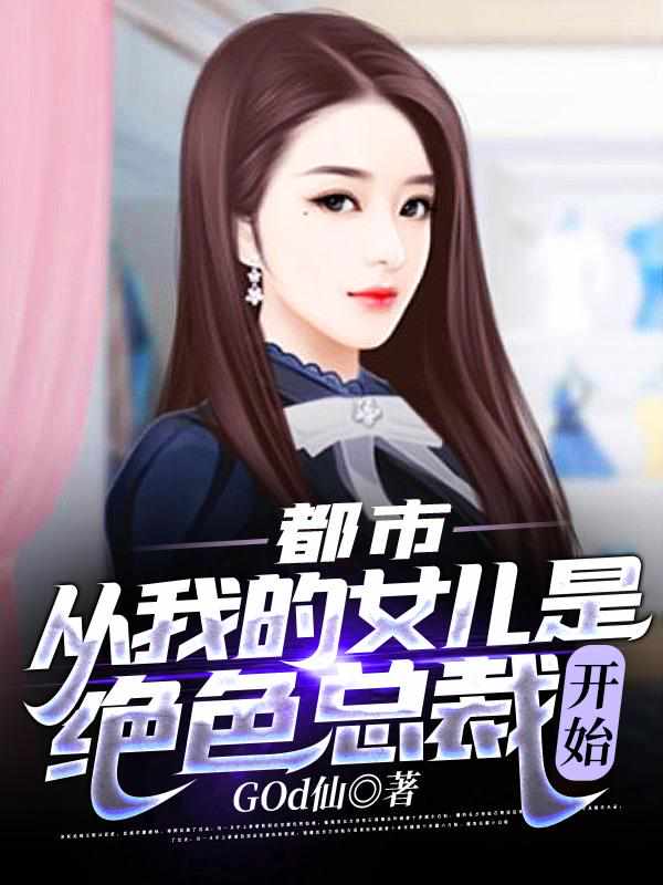 都市：从我的女儿是绝色总裁开始