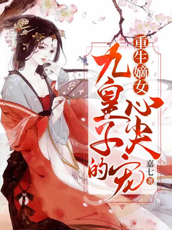 重生嫡女：九皇子的心尖宠