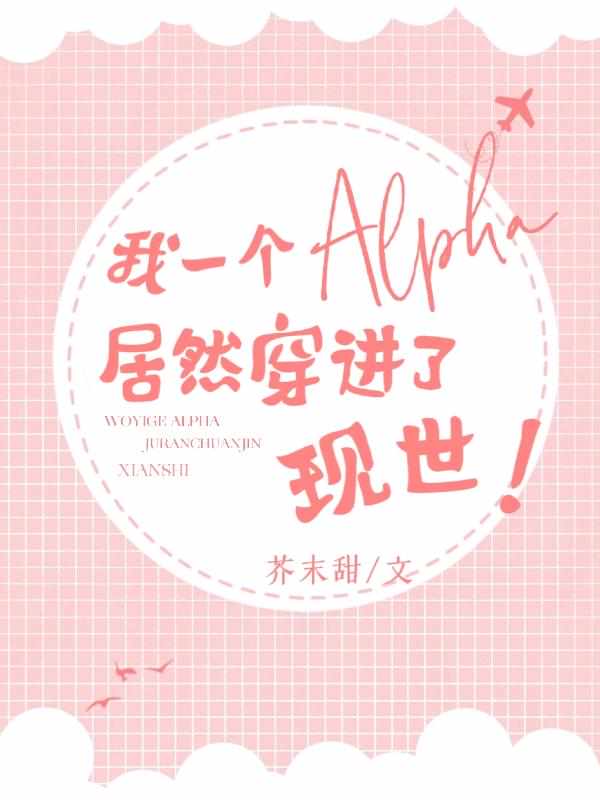 我一个Alpha居然穿进了现世