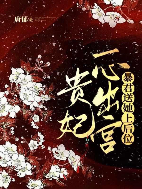 贵妃一心出宫，暴君送她上后位