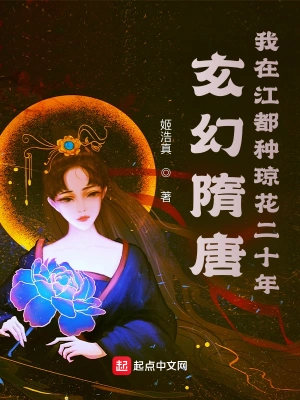 玄幻隋唐：我在江都种琼花二十年杨遇安萧阎