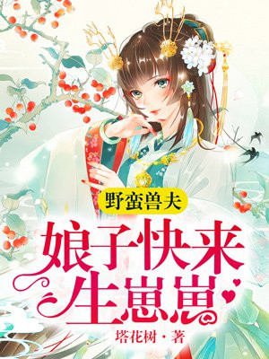 野蛮兽夫：娘子，快来生崽崽